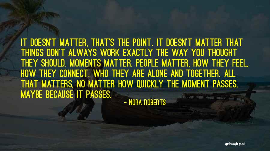 It All Matters Quotes By Nora Roberts