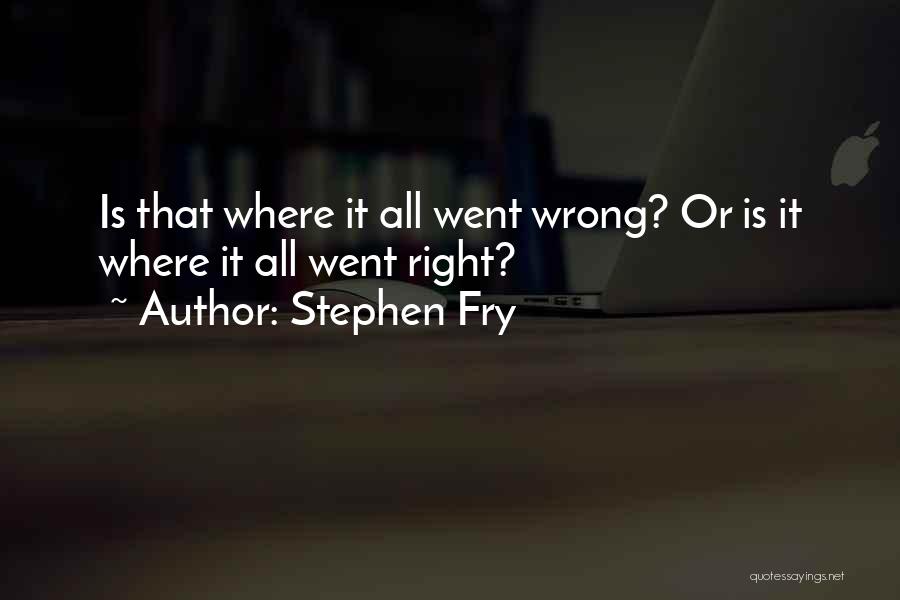 It All Went Wrong Quotes By Stephen Fry