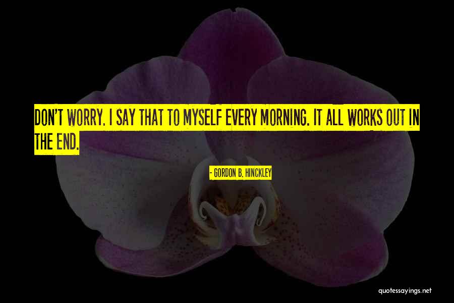 It All Works Out Quotes By Gordon B. Hinckley It All Works Out Quotes By Gordon B. Hinckley