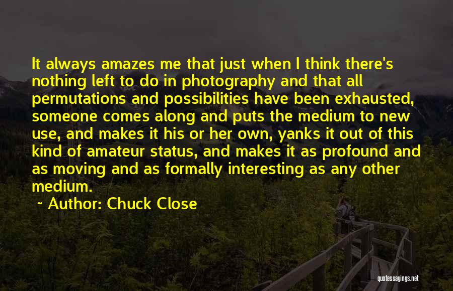 It Amazes Me Quotes By Chuck Close