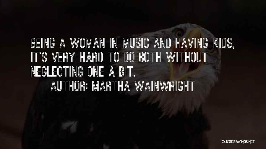 It Being Hard To Be A Woman Quotes By Martha Wainwright