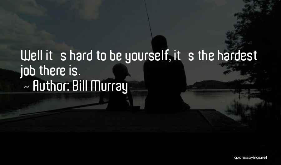 It Being Hard To Be Yourself Quotes By Bill Murray