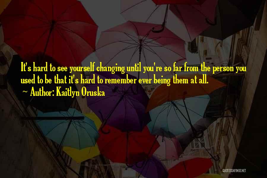 It Being Hard To Be Yourself Quotes By Kaitlyn Oruska