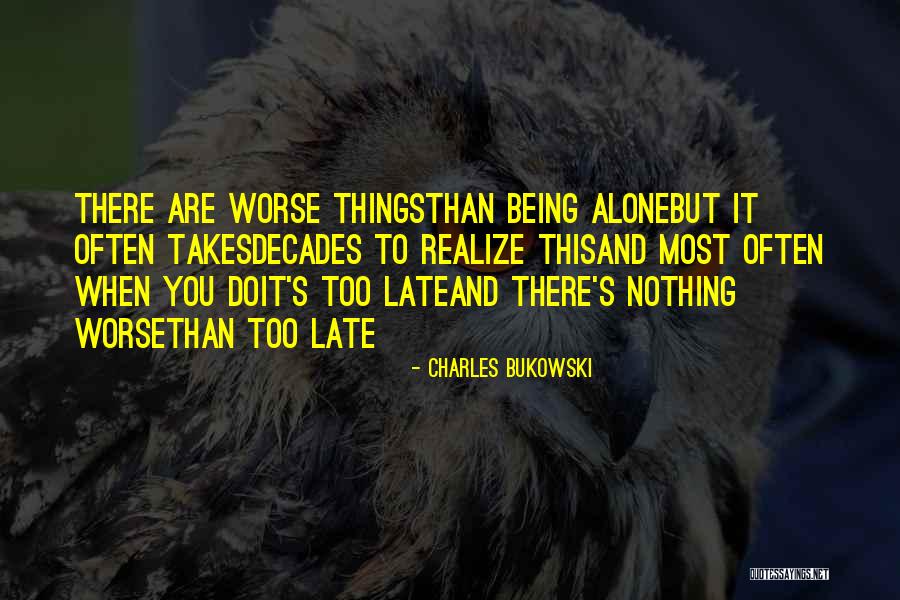 It Being Too Late Quotes By Charles Bukowski It Being Too Late Quotes By Charles Bukowski