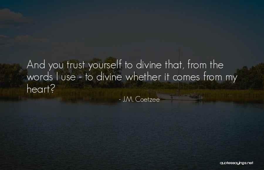 It Comes From The Heart Quotes By J.M. Coetzee It Comes From The Heart Quotes By J.M. Coetzee