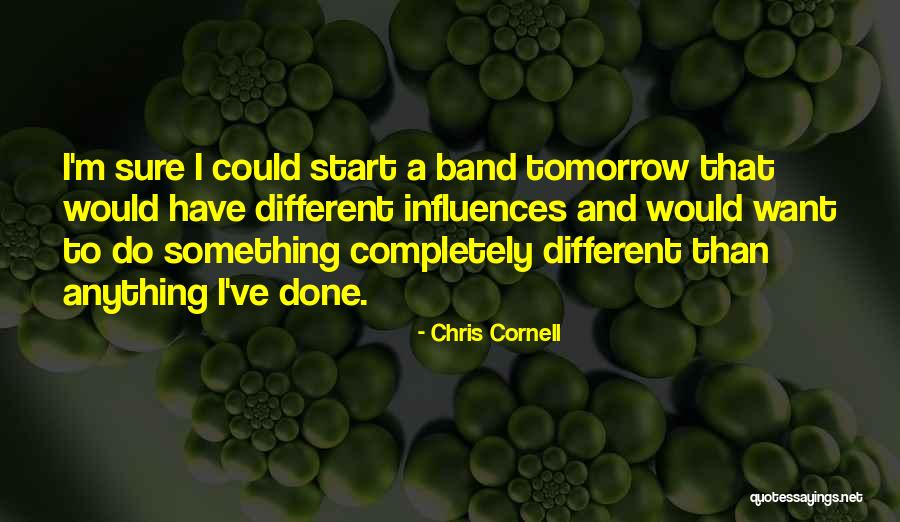 It Could All Be Different Tomorrow Quotes By Chris Cornell It Could All Be Different Tomorrow Quotes By Chris Cornell