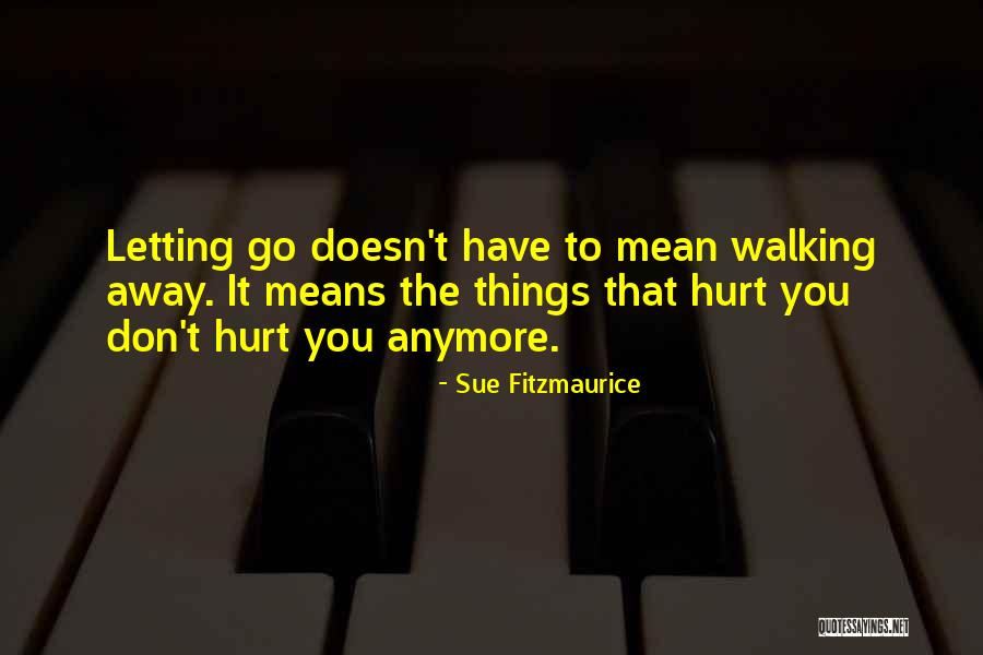 It Doesn't Hurt Anymore Quotes By Sue Fitzmaurice It Doesn't Hurt Anymore Quotes By Sue Fitzmaurice