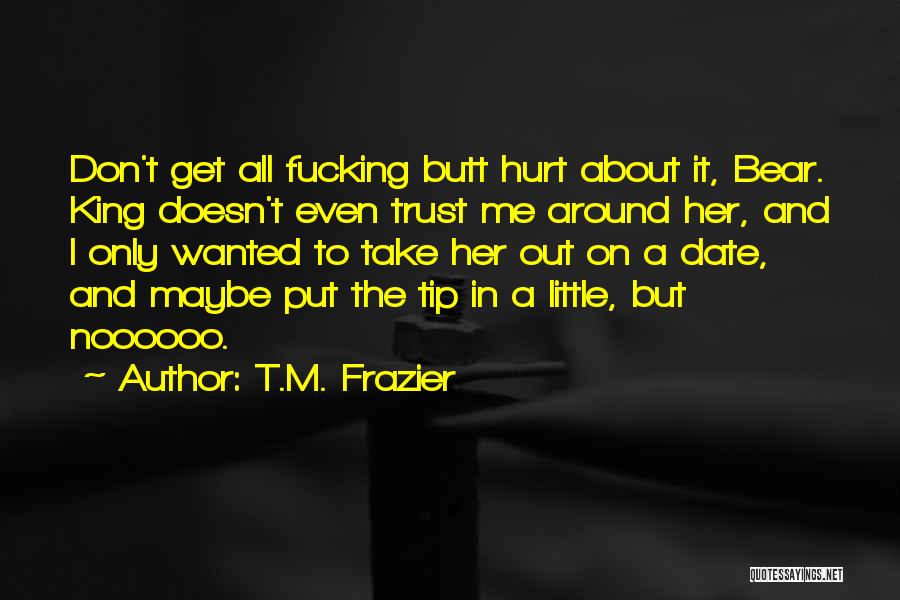 It Doesn't Hurt Me Quotes By T.M. Frazier