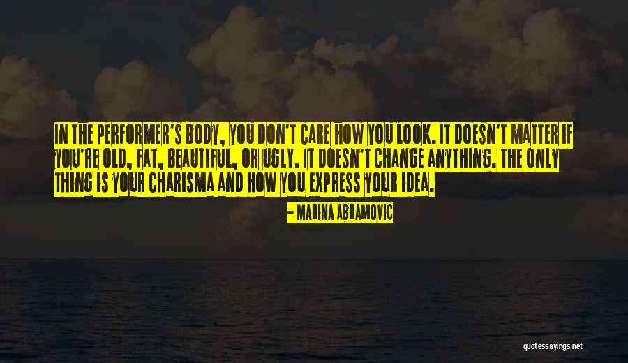 It Doesn't Matter How You Look Quotes By Marina Abramovic It Doesn't Matter How You Look Quotes By Marina Abramovic