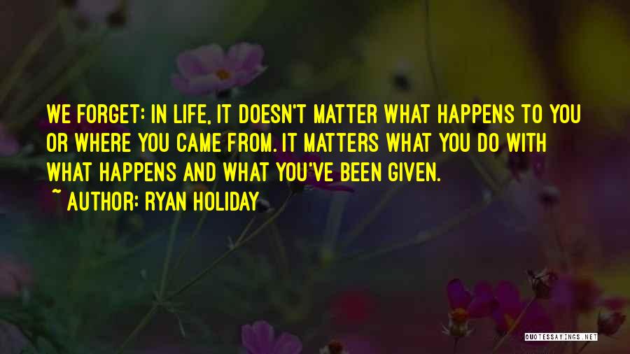 It Doesn't Matter Where You Came From Quotes By Ryan Holiday