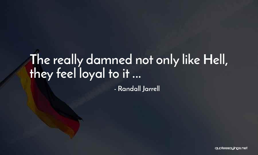 It Feels Like Hell Quotes By Randall Jarrell It Feels Like Hell Quotes By Randall Jarrell