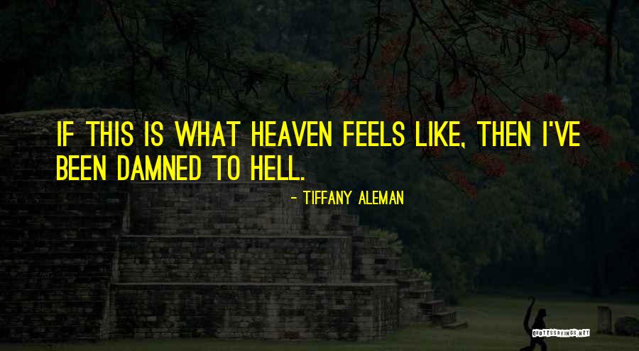 It Feels Like Hell Quotes By Tiffany Aleman It Feels Like Hell Quotes By Tiffany Aleman