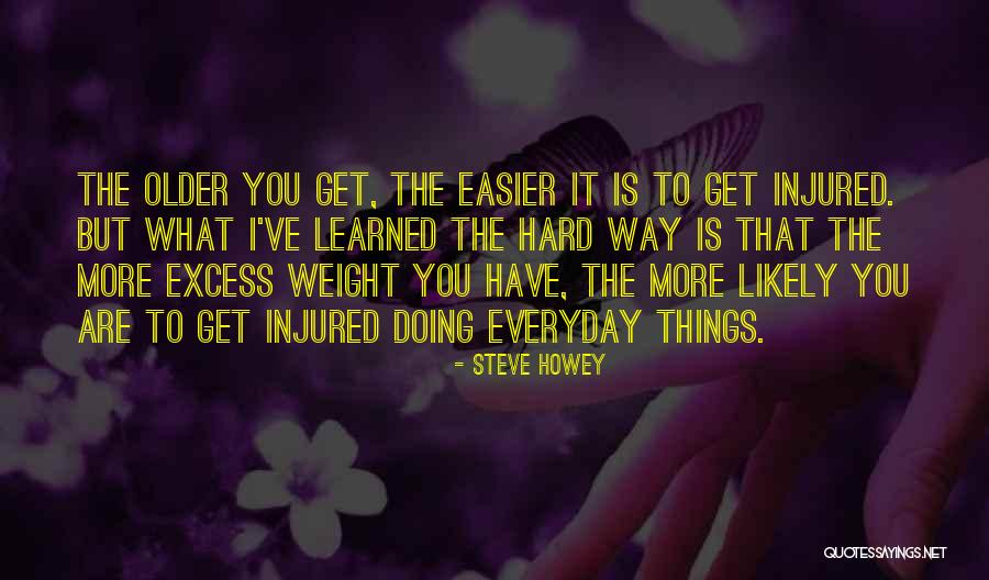 It Gets Easier Everyday Quotes By Steve Howey It Gets Easier Everyday Quotes By Steve Howey
