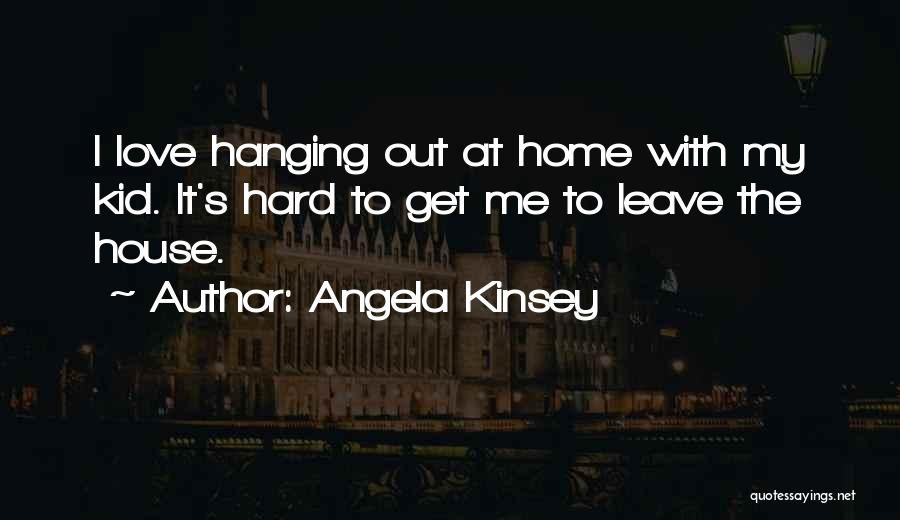 It Hard To Leave Someone You Love Quotes By Angela Kinsey