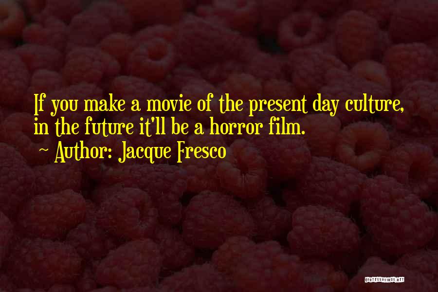 It Horror Movie Quotes By Jacque Fresco