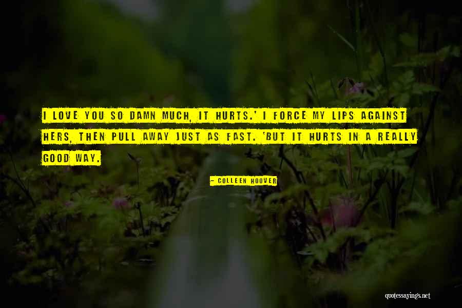 It Hurts But I Love You Quotes By Colleen Hoover It Hurts But I Love You Quotes By Colleen Hoover