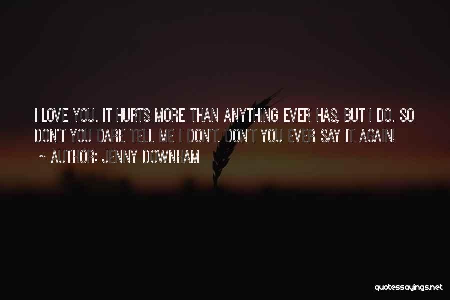 It Hurts Me More Quotes By Jenny Downham