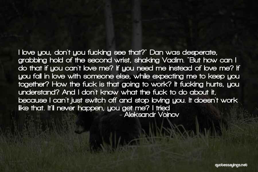 It Hurts Me To See You Quotes By Aleksandr Voinov It Hurts Me To See You Quotes By Aleksandr Voinov