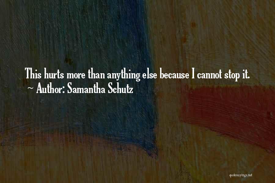 It Hurts More Than Quotes By Samantha Schutz