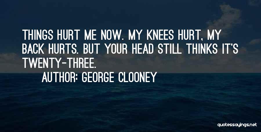It Hurts Now Quotes By George Clooney