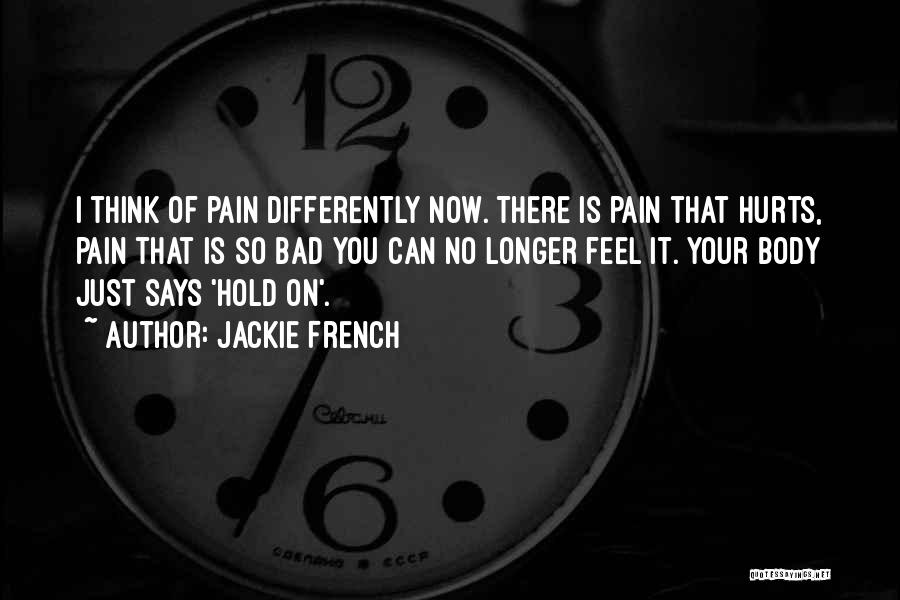 It Hurts Now Quotes By Jackie French