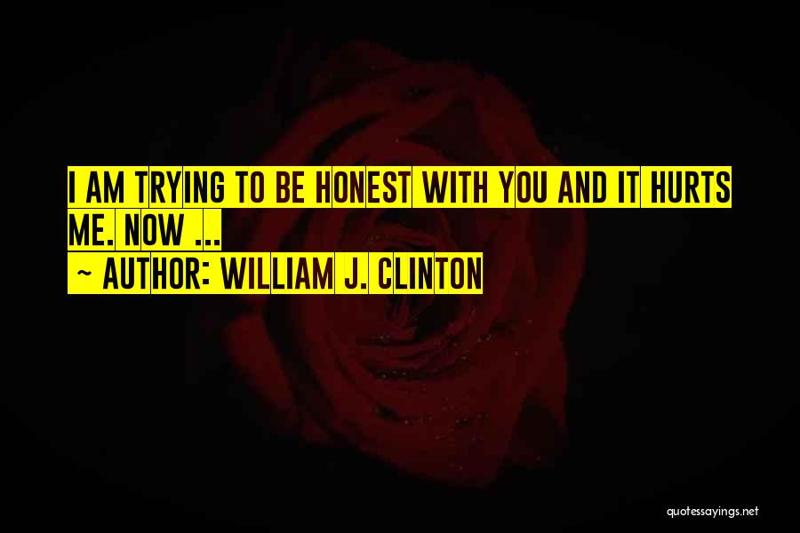 It Hurts Now Quotes By William J. Clinton
