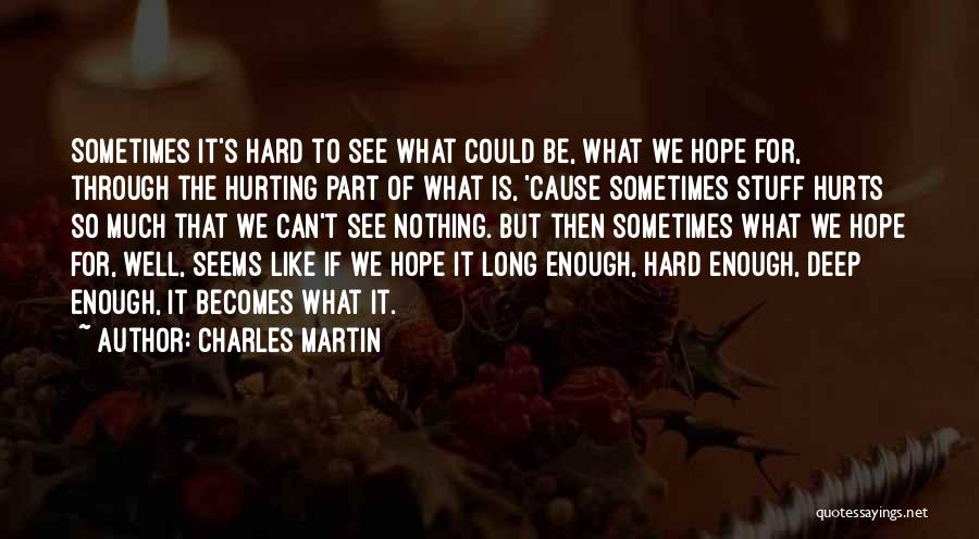 It Hurts So Much Quotes By Charles Martin