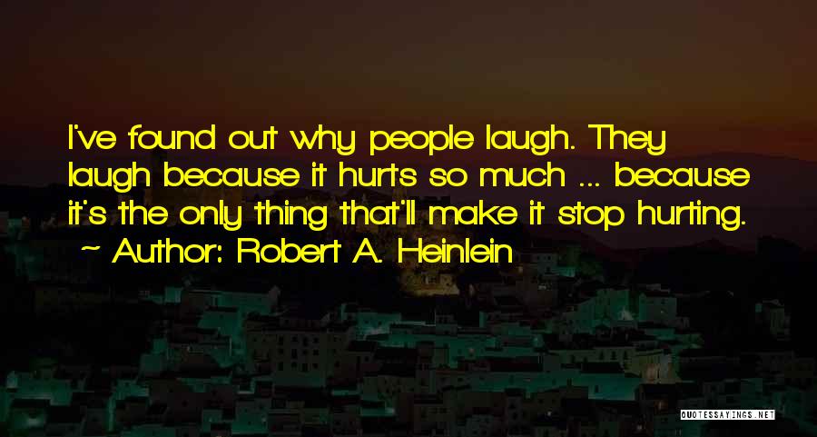 It Hurts So Much Quotes By Robert A. Heinlein