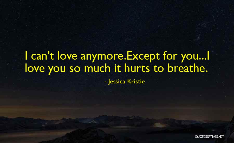 It Hurts So Much To Love You Quotes By Jessica Kristie
