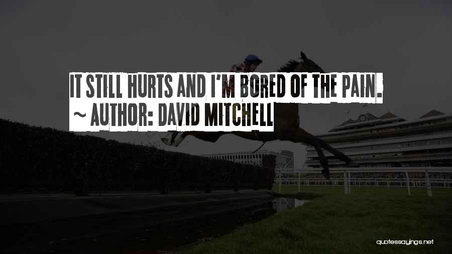It Hurts Still Quotes By David Mitchell
