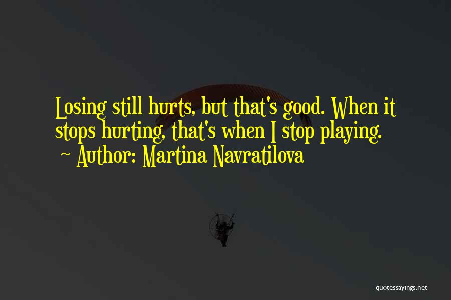 It Hurts Still Quotes By Martina Navratilova