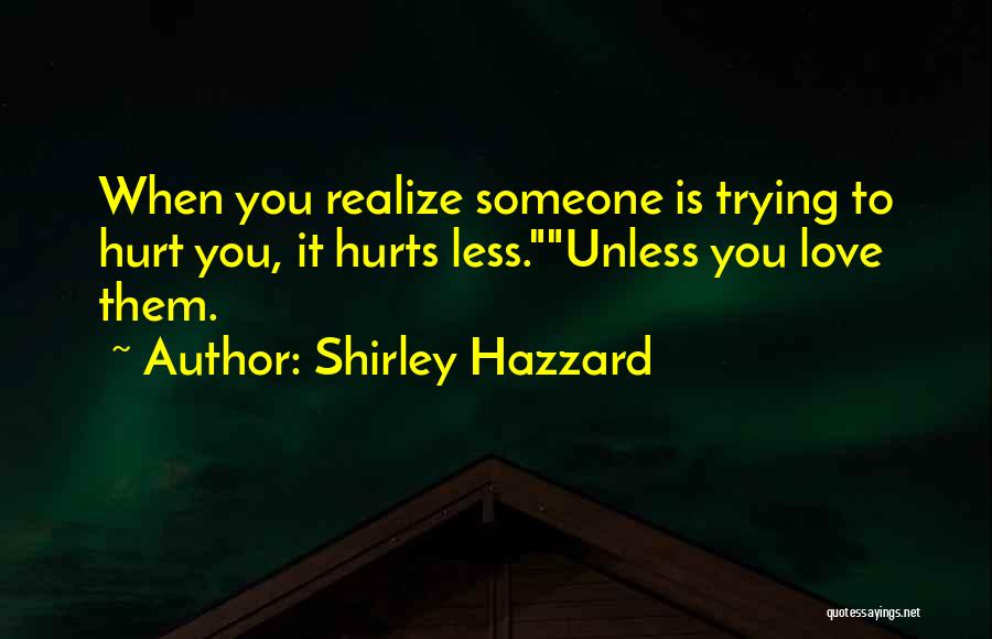 It Hurts To Love Someone Quotes By Shirley Hazzard