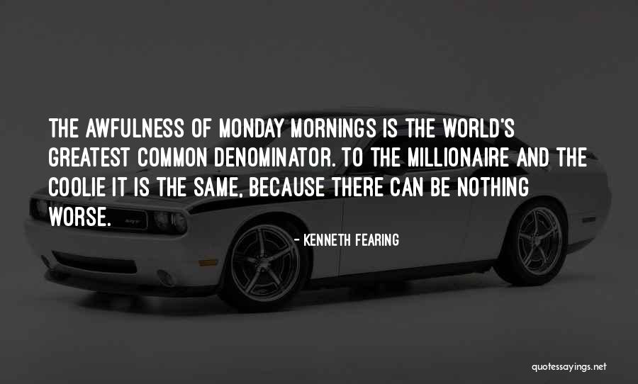 It Is Monday Quotes By Kenneth Fearing It Is Monday Quotes By Kenneth Fearing