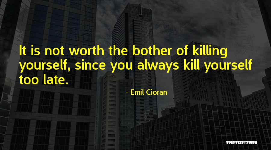 It Is Not Too Late Quotes By Emil Cioran