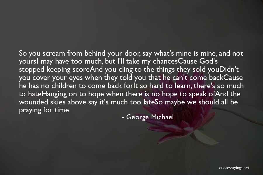 It Is Not Too Late Quotes By George Michael