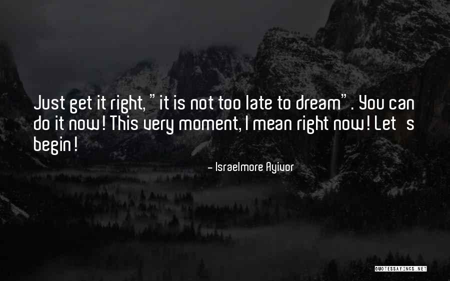 It Is Not Too Late Quotes By Israelmore Ayivor