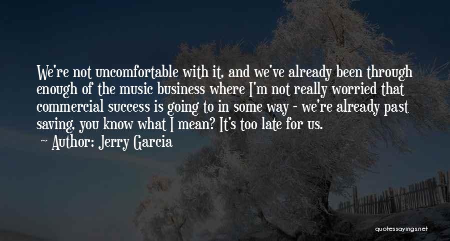 It Is Not Too Late Quotes By Jerry Garcia