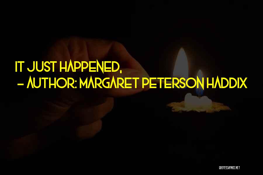 It Just Happened Quotes By Margaret Peterson Haddix