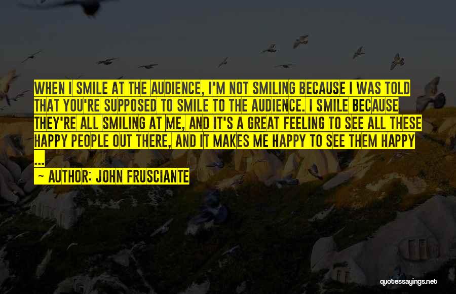 It Makes Me Happy To See You Happy Quotes By John Frusciante