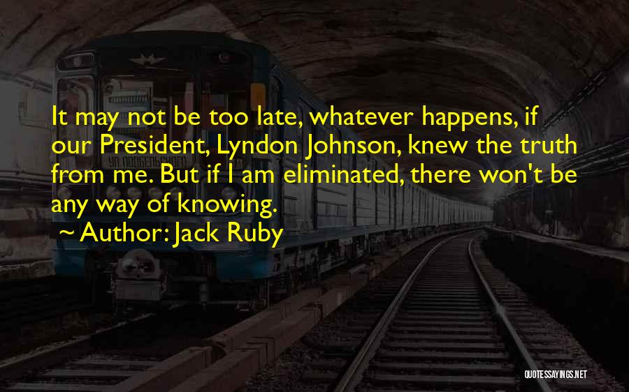 It May Be Too Late Quotes By Jack Ruby