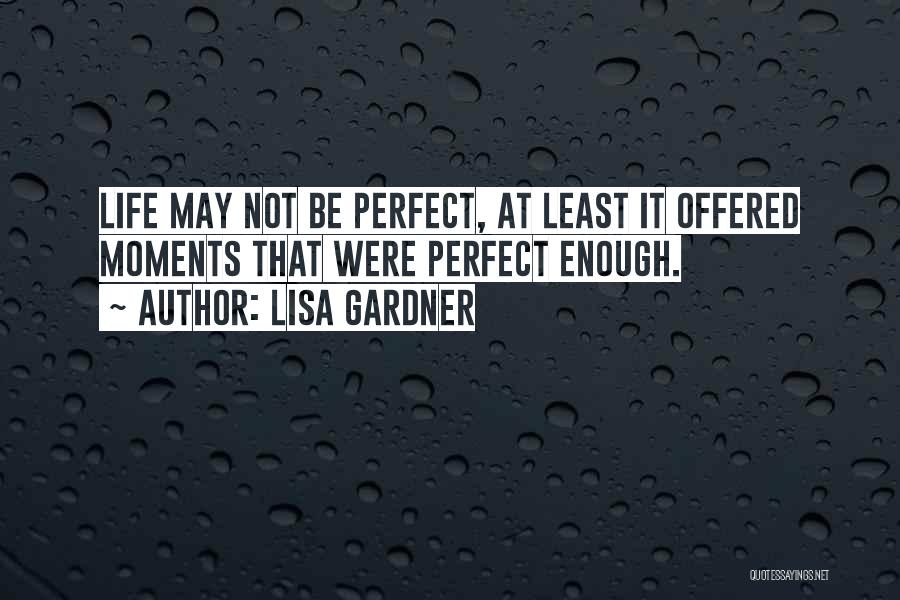 It May Not Be Perfect Quotes By Lisa Gardner