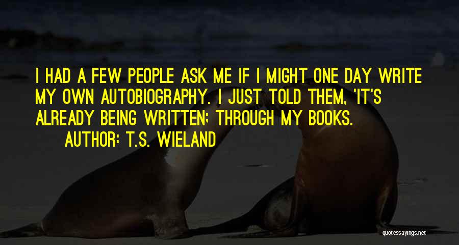 It My Own Life Quotes By T.S. Wieland