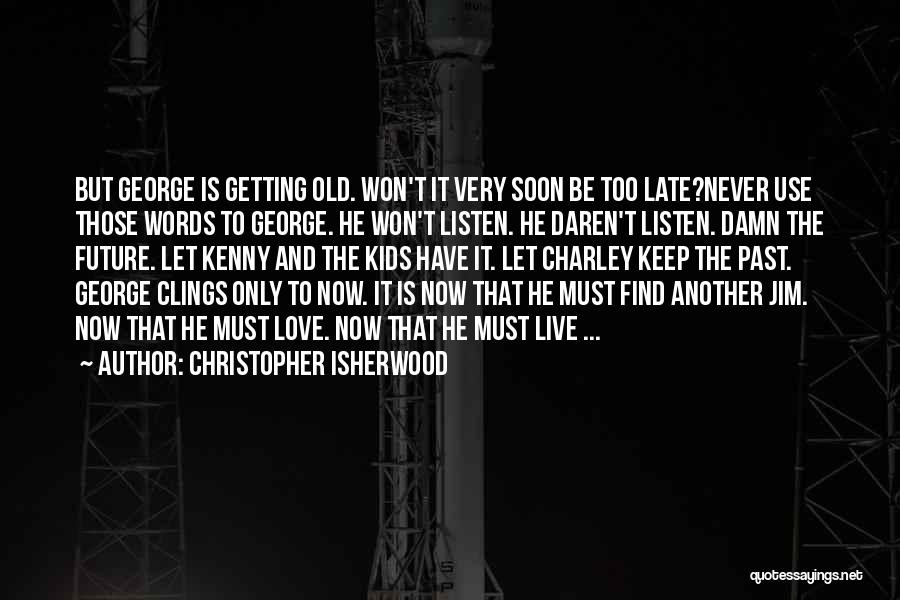 It Never Too Late Quotes By Christopher Isherwood