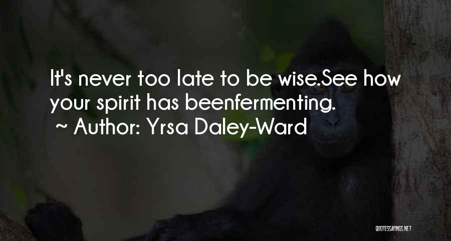It Never Too Late Quotes By Yrsa Daley-Ward