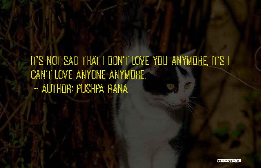 It Not Love Anymore Quotes By Pushpa Rana