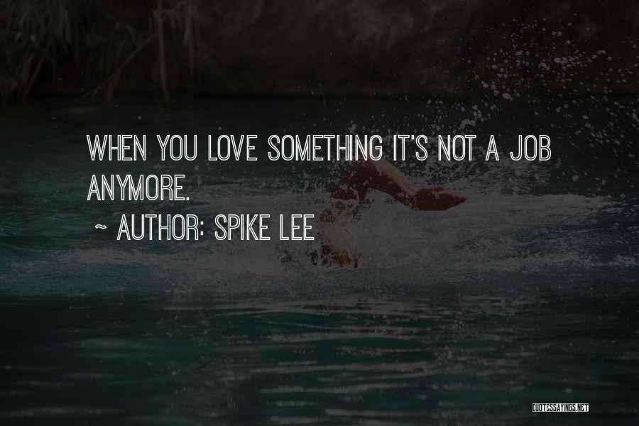 It Not Love Anymore Quotes By Spike Lee