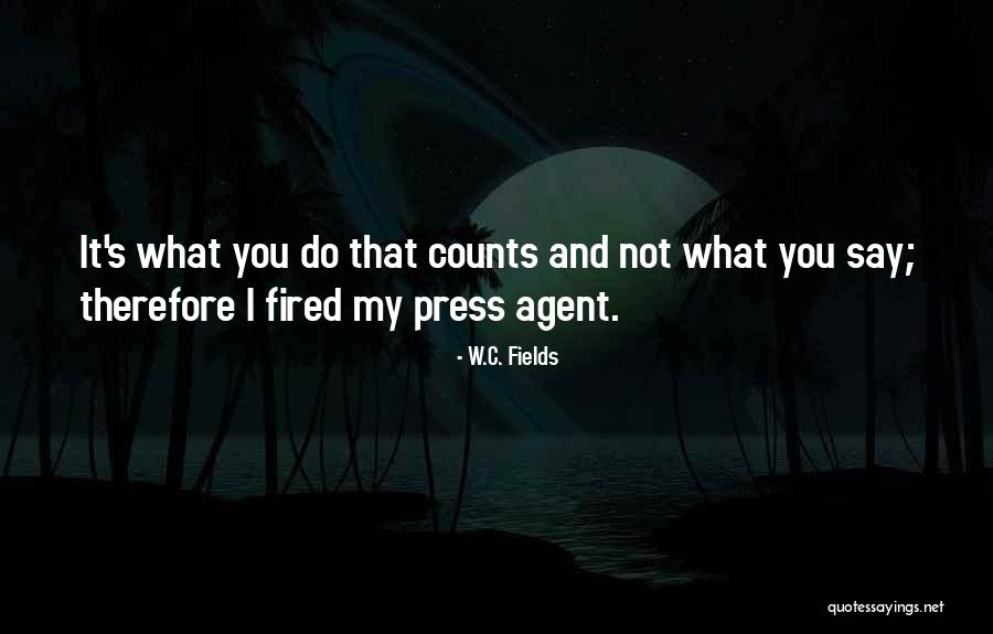 It Not What You Say It What You Do Quotes By W.C. Fields It Not What You Say It What You Do Quotes By W.C. Fields
