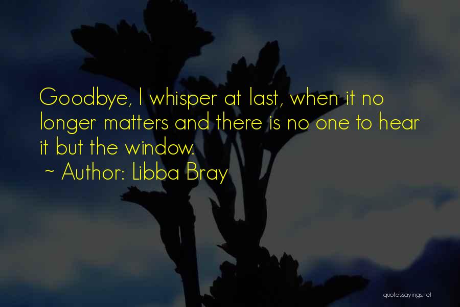 It Not Yet Goodbye Quotes By Libba Bray