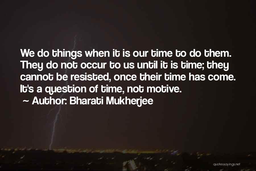 It Our Time Quotes By Bharati Mukherjee