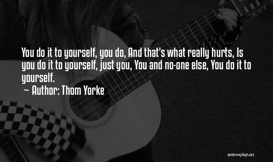 It Really Hurts Quotes By Thom Yorke